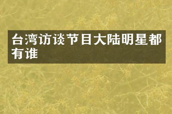 台湾访谈节目大陆明星都有谁