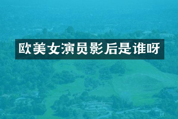 欧演员影后是谁呀