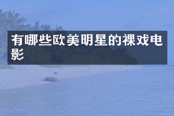 有哪些欧美明星的裸戏电影