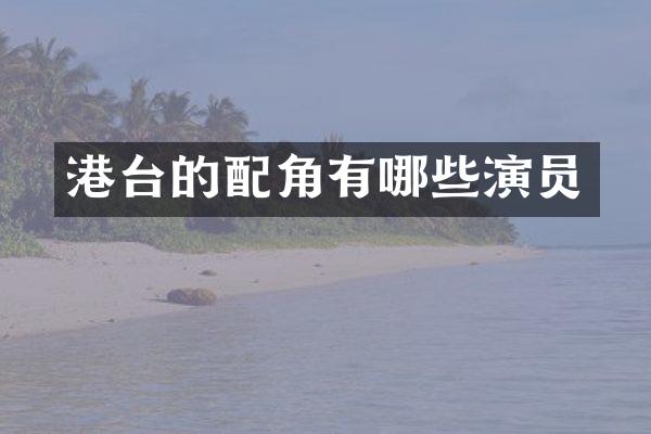 港台的配角有哪些演员