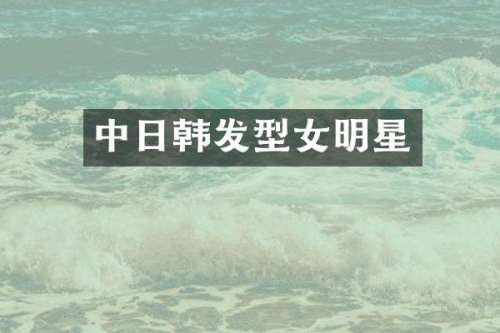 中日韩发型女明星
