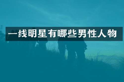 一线明星有哪些男性人物