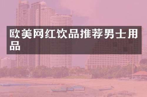 欧美网红饮品推荐男士用品
