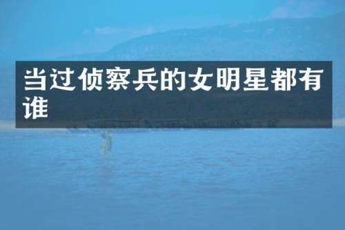 当过侦察兵的女明星都有谁