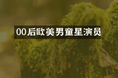 00后欧美男童星演员