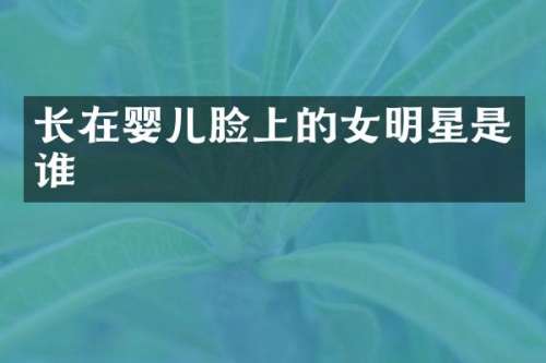 长在婴儿脸上的女明星是谁