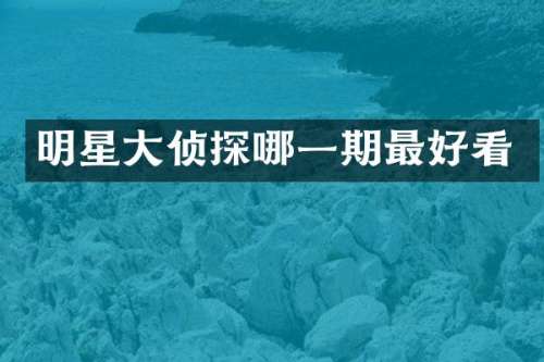 明星大侦探哪一期最好看