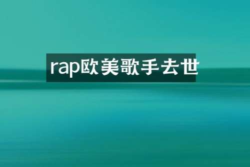 rap欧美歌手去世
