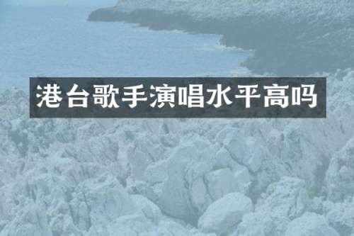 港台歌手演唱水平高吗