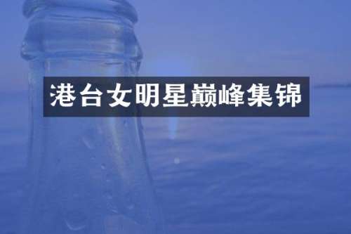 港台女明星巅峰集锦