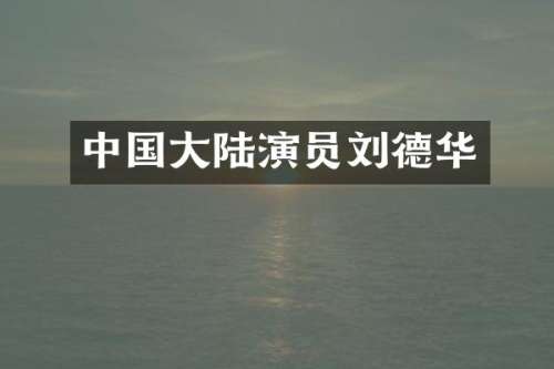 中国大陆演员刘德华