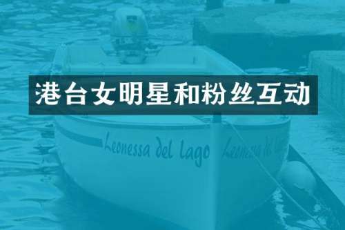 港台女明星和粉丝互动