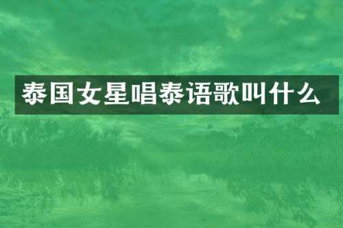 泰国女星唱泰语歌叫什么