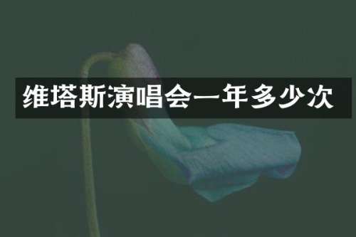 维塔斯演唱会一年多少次