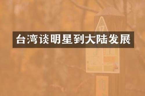 台湾谈明星到大陆发展