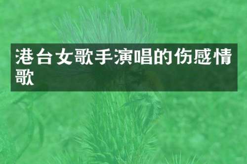港台女歌手演唱的伤感情歌
