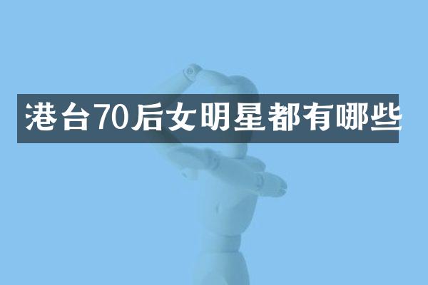 港台70后女明星都有哪些