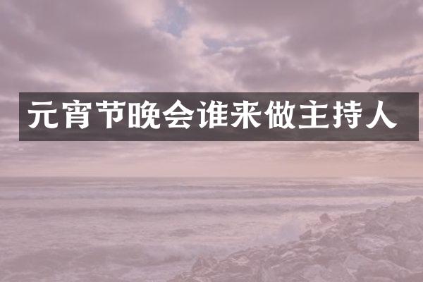 元宵节晚会谁来做主持人