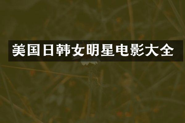 美国日韩女明星电影大全