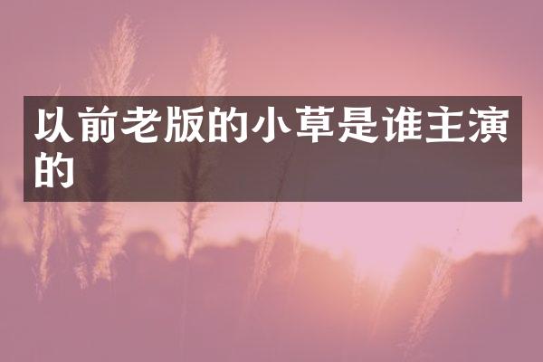 以前老版的小草是谁主演的