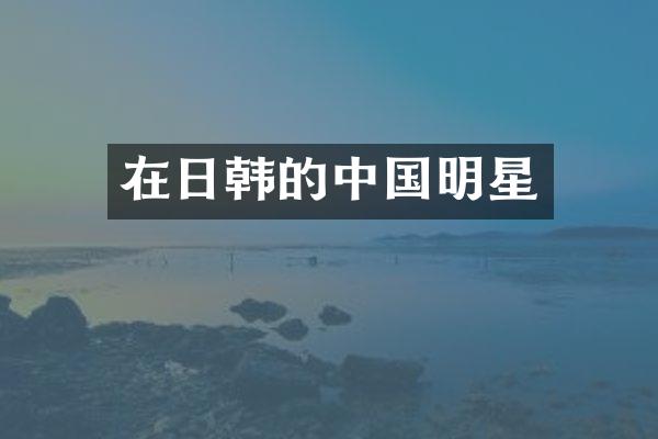 在日韩的中国明星