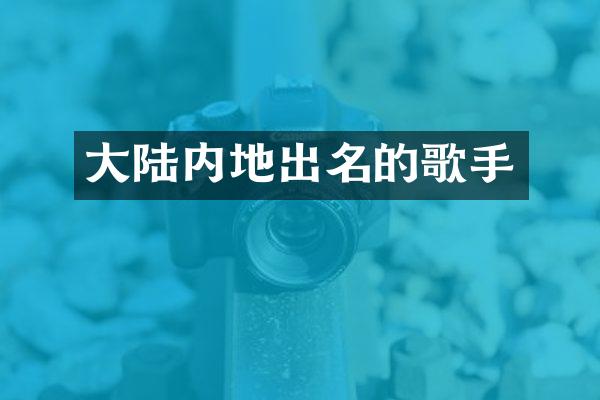 大陆内地出名的歌手