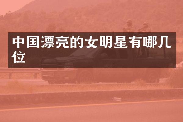 中国漂亮的女明星有哪几位