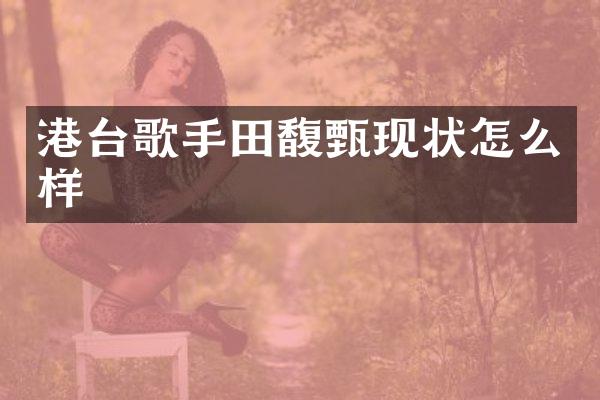 港台歌手田馥甄现状怎么样