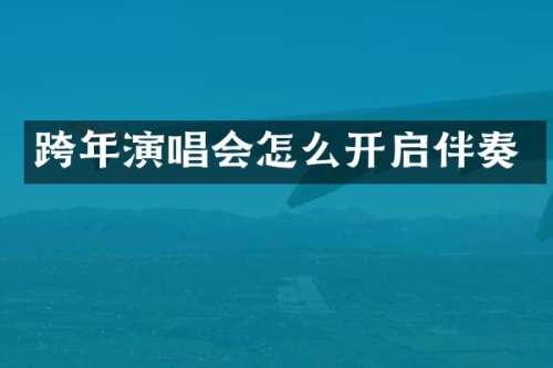 跨年演唱会怎么开启伴奏