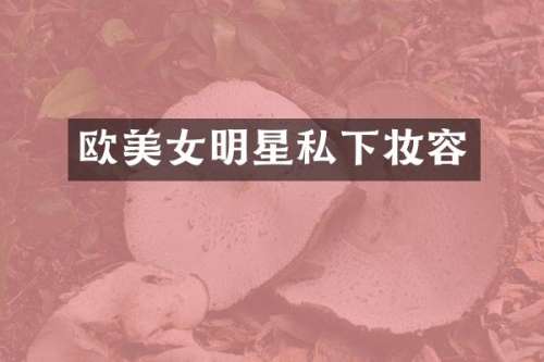 欧明星私下妆容