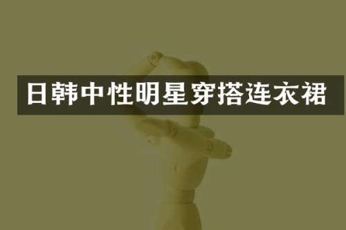 日韩中性明星穿搭连衣裙