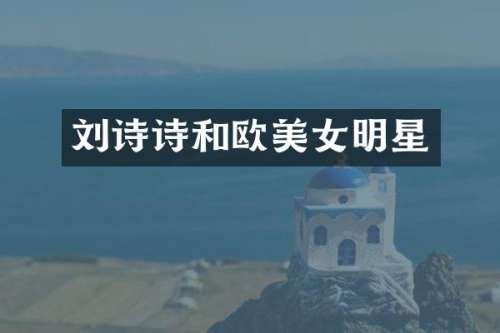 刘诗诗和欧明星
