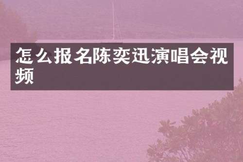 怎么报名陈奕迅演唱会视频