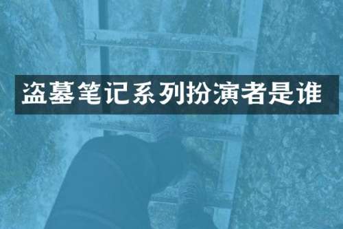盗墓笔记系列扮演者是谁
