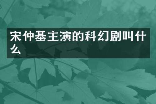 宋仲基主演的科幻剧叫什么