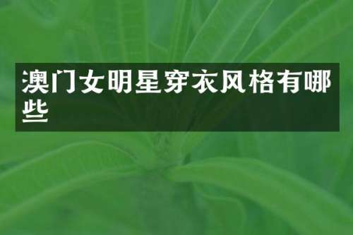 澳门女明星穿衣风格有哪些