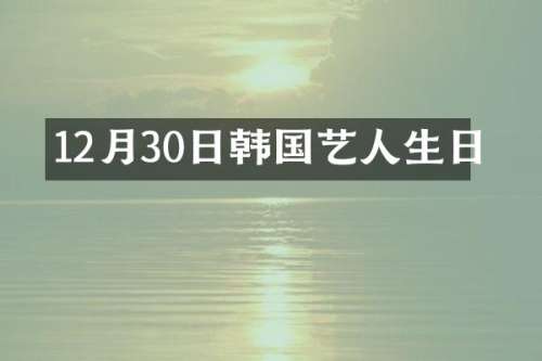 12月30日韩国艺人生日