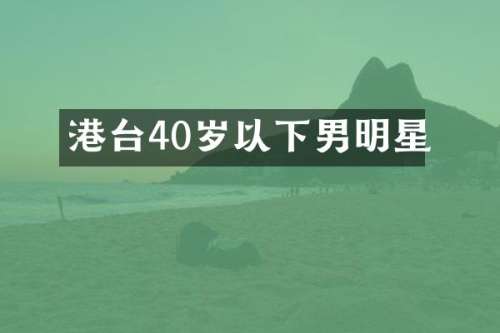 港台40岁以下男明星