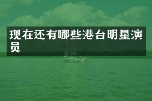 现在还有哪些港台明星演员