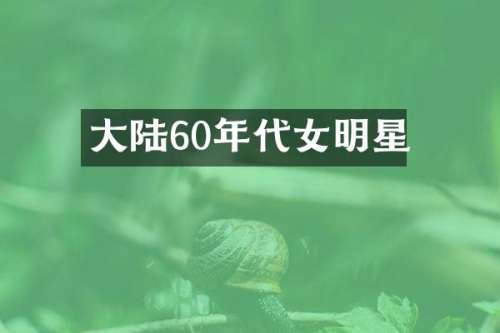 大陆60年代女明星
