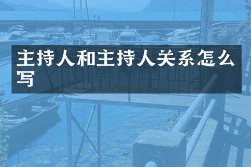 主持人和主持人关系怎么写