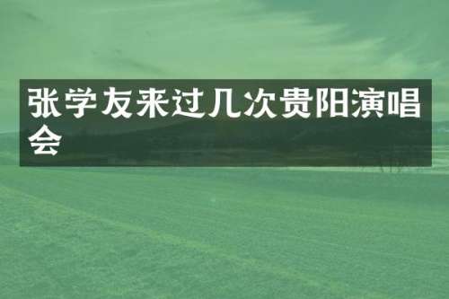 张学友来过几次贵阳演唱会