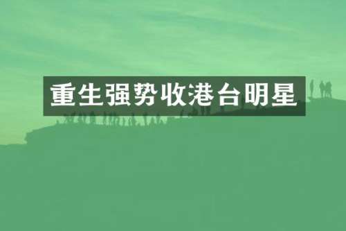 重生强势收港台明星