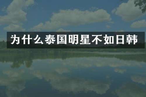 为什么泰国明星不如日韩