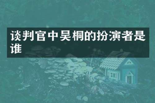 谈判官中吴桐的扮演者是谁