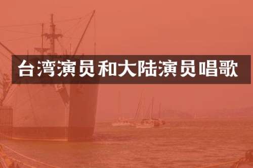 台湾演员和大陆演员唱歌