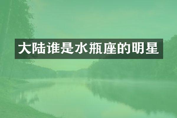 大陆谁是水瓶座的明星