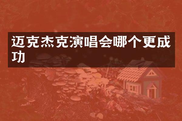 迈克杰克演唱会哪个更成功