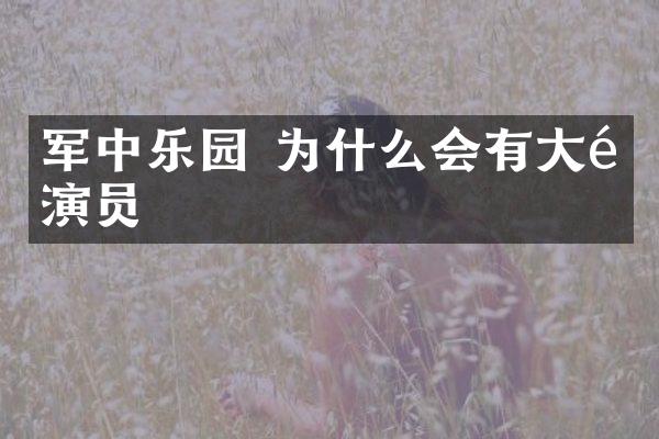 军中乐园 为什么会有大陆演员