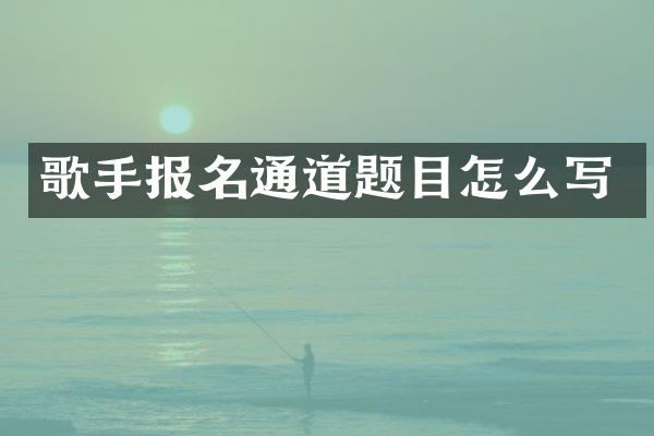 歌手报名通道题目怎么写